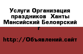 Услуги Организация праздников. Ханты-Мансийский,Белоярский г.